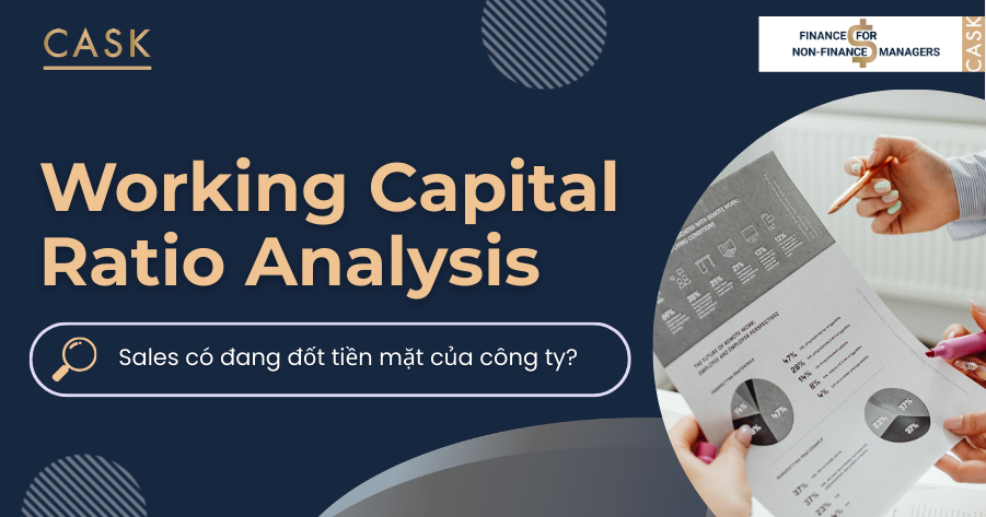 Working Capital Ratio Analysis: Sales có đang đốt tiền mặt của công ty?